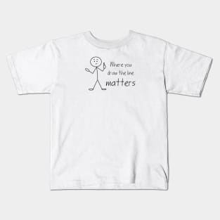 Where You Draw the Line Matters Kids T-Shirt